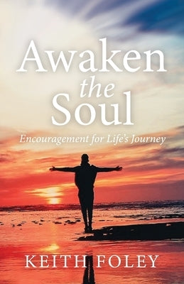 Awaken the Soul: Encouragement for Life's Journey by Foley, Keith
