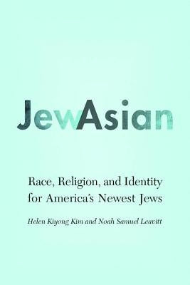 Jewasian: Race, Religion, and Identity for America's Newest Jews by Kim, Helen Kiyong