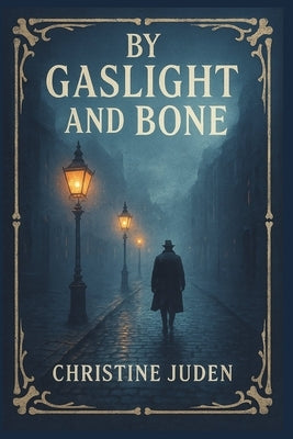 By Gaslight And Bone by Juden, Christine