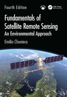 Fundamentals of Satellite Remote Sensing: An Environmental Approach by Chuvieco, Emilio