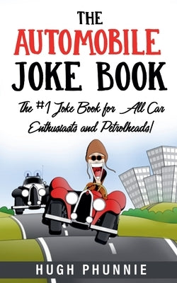 The Automobile Joke Book: The #1 Joke Book for All Car Enthusiasts and Petrolheads! by Phunnie, Hugh