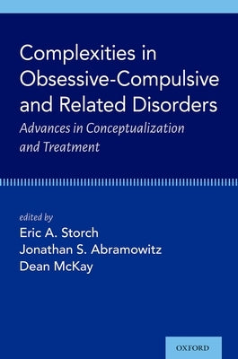 Complexities in Obsessive Compulsive and Related Disorders: Advances in Conceptualization and Treatment by Storch, Eric A.