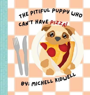 The Pitiful Puppy Who Can't Have Pizza by Kidwell, Michell A.