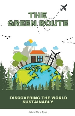 The Green Route: Discovering the World Sustainably by Reed, Estelle-Maria