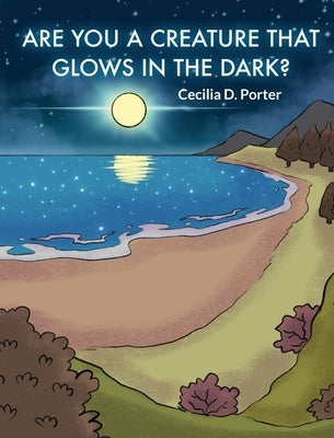 Are You a Creature That Glows in the Dark by Porter, Cecilia D.