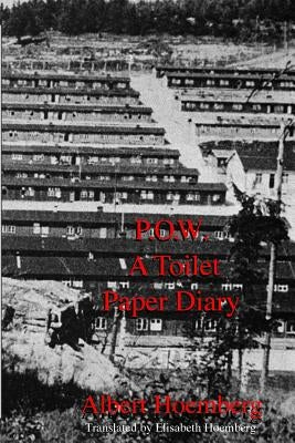 P.O.W. A Toilet Paper Diary: Life in an American P.O.W. Camp, March 1945 - April 1946 by Hoemberg, Elisabeth