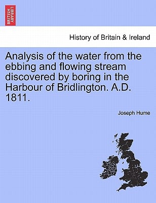 Analysis of the Water from the Ebbing and Flowing Stream Discovered by Boring in the Harbour of Bridlington. A.D. 1811. by Hume, Joseph