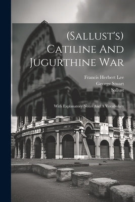 (sallust's) Catiline And Jugurthine War: With Explanatory Notes And A Vocabulary by Sallust
