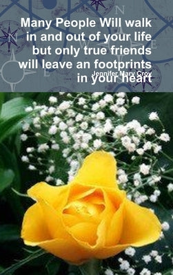 Many People Will walk in and out of your life but only true friends will leave an footprints in your heart by Croy, Jennifer Mary