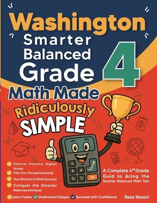 Washington Smarter Balanced Grade 4 Math Made Ridiculously Simple: A Comprehensive 4th Grade Guide to Acing Smarter Balanced Math by Nazari, Reza