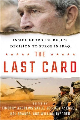 The Last Card: Inside George W. Bush's Decision to Surge in Iraq by Sayle, Timothy Andrews