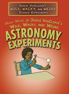 Many More of Janice Vancleave's Wild, Wacky, and Weird Astronomy Experiments by VanCleave, Janice