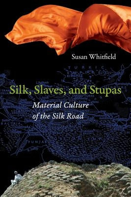 Silk, Slaves, and Stupas: Material Culture of the Silk Road by Whitfield, Susan