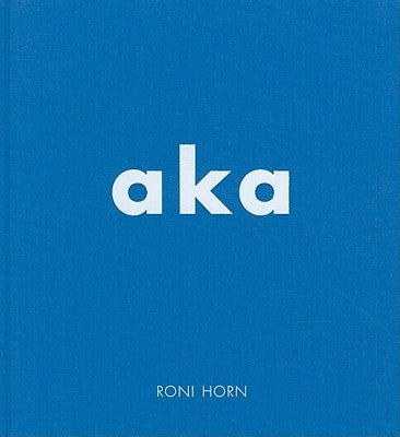 Roni Horn: Aka by Horn, Roni