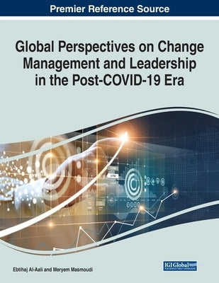 Global Perspectives on Change Management and Leadership in the Post-COVID-19 Era by Al-Aali, Ebtihaj