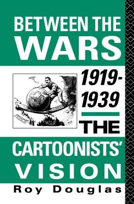 Between the Wars 1919-1939: The Cartoonists' Vision by Douglas, Roy