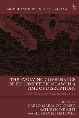 The Evolving Governance of EU Competition Law in a Time of Disruptions: A Constitutional Perspective by Colombo, Carlo Maria