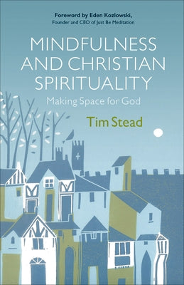 Mindfulness and Christian Spirituality: Making Space for God by Stead, Tim