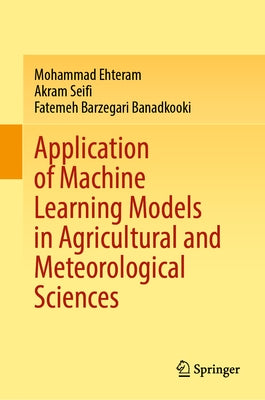 Application of Machine Learning Models in Agricultural and Meteorological Sciences by Ehteram, Mohammad