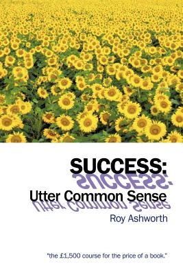 Success: Utter Common Sense by Ashworth, Roy