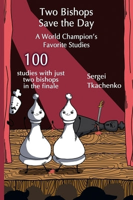 Two Bishops Save the Day: A World Champion's Favorite Studies by Tkachenko, Sergei