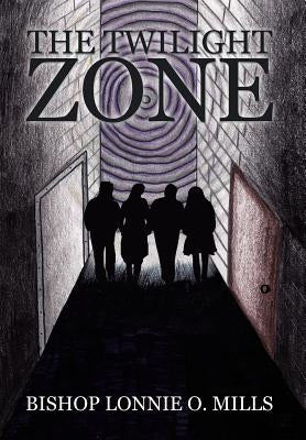 The Twilight Zone by Mills, Bishop Lonnie O.