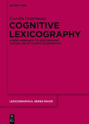 Cognitive Lexicography: A New Approach to Lexicography Making Use of Cognitive Semantics by Ostermann, Carolin