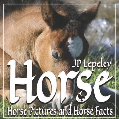 Horse: Horse Pictures and Horse Facts by Lepeley, Jp