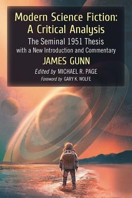 Modern Science Fiction: A Critical Analysis: The Seminal 1951 Thesis with a New Introduction and Commentary by Gunn, James