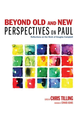 Beyond Old and New Perspectives on Paul: Reflections on the Work of Douglas Campbell by Tilling, Chris