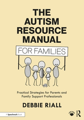 The Autism Resource Manual for Families: Practical Strategies for Parents and Family Support Professionals by Riall, Debbie