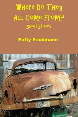 Where Do They All Come From? by Friedmann, Patty