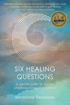 Six Healing Questions: A Gentle Path to Facing Childhood Loss of a Parent by Treadway, Madonna