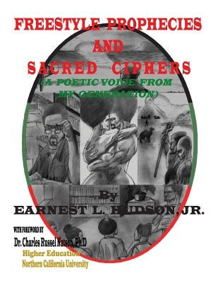 Freestyle Prophecies & Sacred Ciphers: A Poetic Voice from My Generation by Hudson Jr, Earnest L.