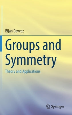 Groups and Symmetry: Theory and Applications by Davvaz, Bijan