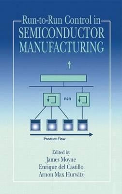 Run-To-Run Control in Semiconductor Manufacturing by Moyne, James