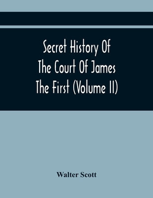 Secret History Of The Court Of James The First (Volume Ii) by Scott, Walter