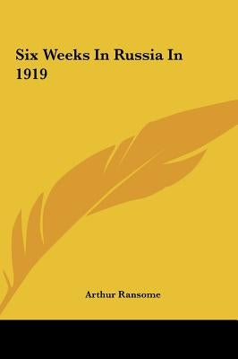 Six Weeks In Russia In 1919 by Ransome, Arthur