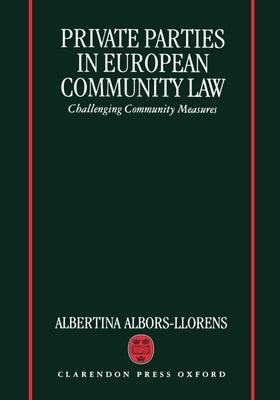 Private Parties in European Community Law (Challenging Community Measures) by Albors-Llorens, Albertina