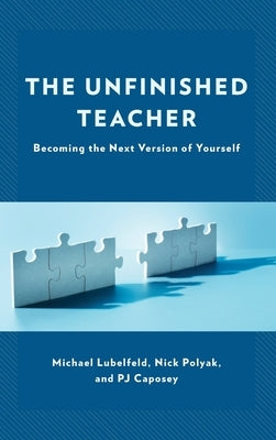 The Unfinished Teacher: Becoming the Next Version of Yourself by Lubelfeld, Michael