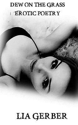 Dew on the Grass: Erotic Poetry by Gerber, Lia