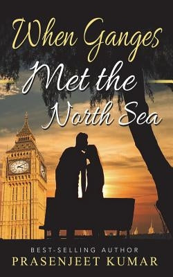 When Ganges Met the North Sea by Kumar, Prasenjeet