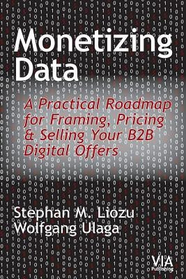 Monetizing Data: A Practical Roadmap for Framing, Pricing & Selling Your B2B Digital Offers by Ulaga, Wolfgang