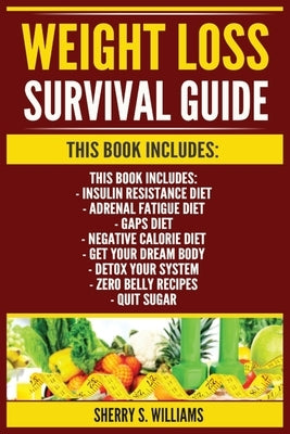 Weight Loss Survival Guide: Insulin Resistance Diet, Adrenal Fatigue Diet, GAPS Diet, Negative Calorie Diet, Get Your Dream Body, Detox Your Syste by Williams, Sherry S.