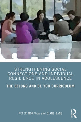 Strengthening Social Connections and Individual Resilience in Adolescence: The Belong and Be You Curriculum by Mortola, Peter