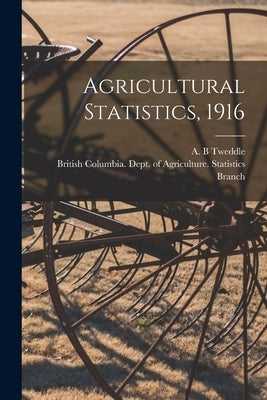Agricultural Statistics, 1916 [microform] by Tweddle, A. B.