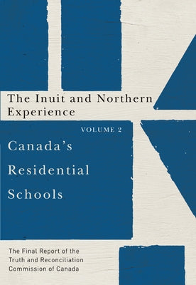 Canada's Residential Schools: The Inuit and Northern Experience: The Final Report of the Truth and Reconciliation Commission of Canada, Volume 2 Volum by Truth and Reconciliation Commission of C
