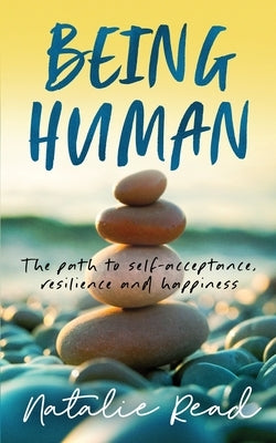 Being Human: The path to self-acceptance, resilience and happiness by Read, Natalie