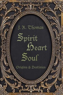 Spirit Heart Soul - Origins & Destinies by Thomas, Julie Rachel