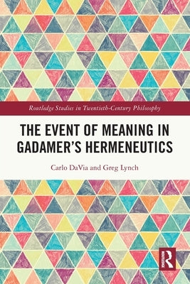 The Event of Meaning in Gadamer's Hermeneutics by Davia, Carlo